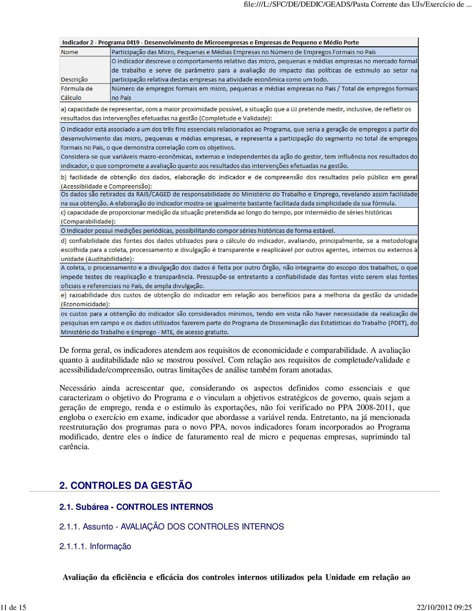 Necessário ainda acrescentar que, considerando os aspectos definidos como essenciais e que caracterizam o objetivo do Programa e o vinculam a objetivos estratégicos de governo, quais sejam a geração