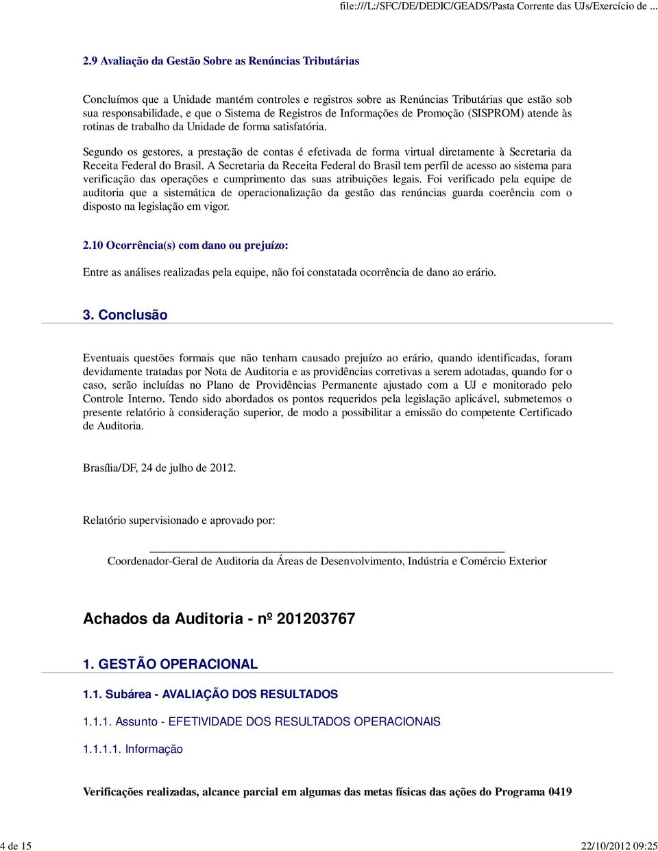 Registros de Informações de Promoção (SISPROM) atende às rotinas de trabalho da Unidade de forma satisfatória.