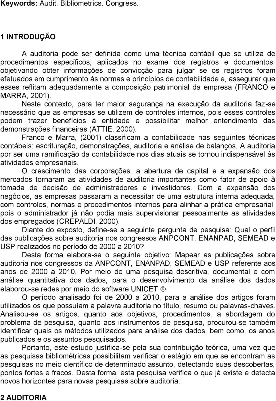 convicção para julgar se os registros foram efetuados em cumprimento às normas e princípios de contabilidade e, assegurar que esses reflitam adequadamente a composição patrimonial da empresa (FRANCO