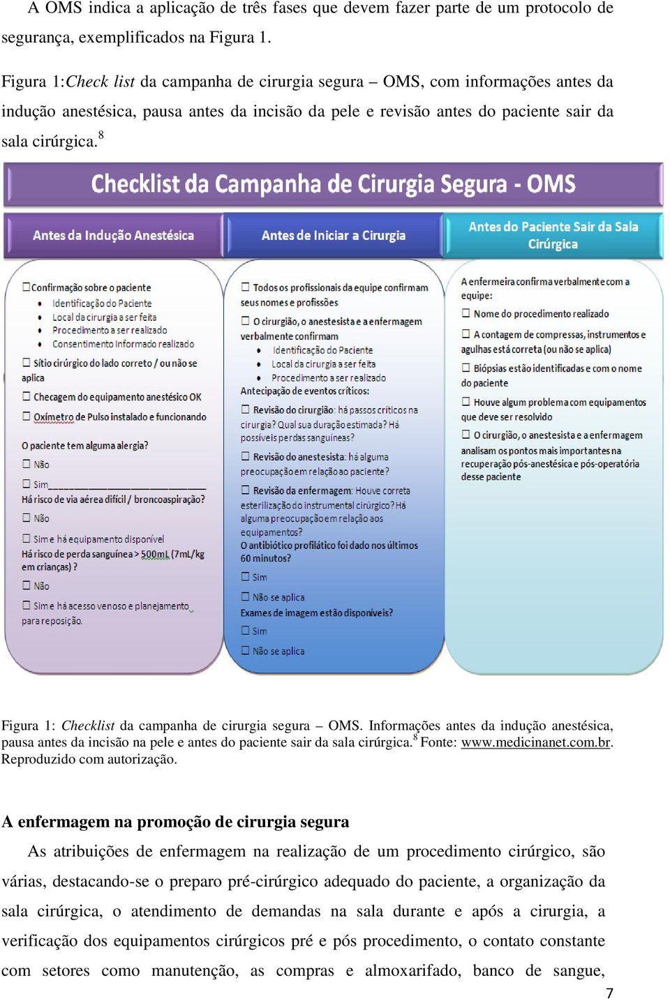 8 Figura 1: Checklist da campanha de cirurgia segura OMS. Informações antes da indução anestésica, pausa antes da incisão na pele e antes do paciente sair da sala cirúrgica. 8 Fonte: www.medicinanet.