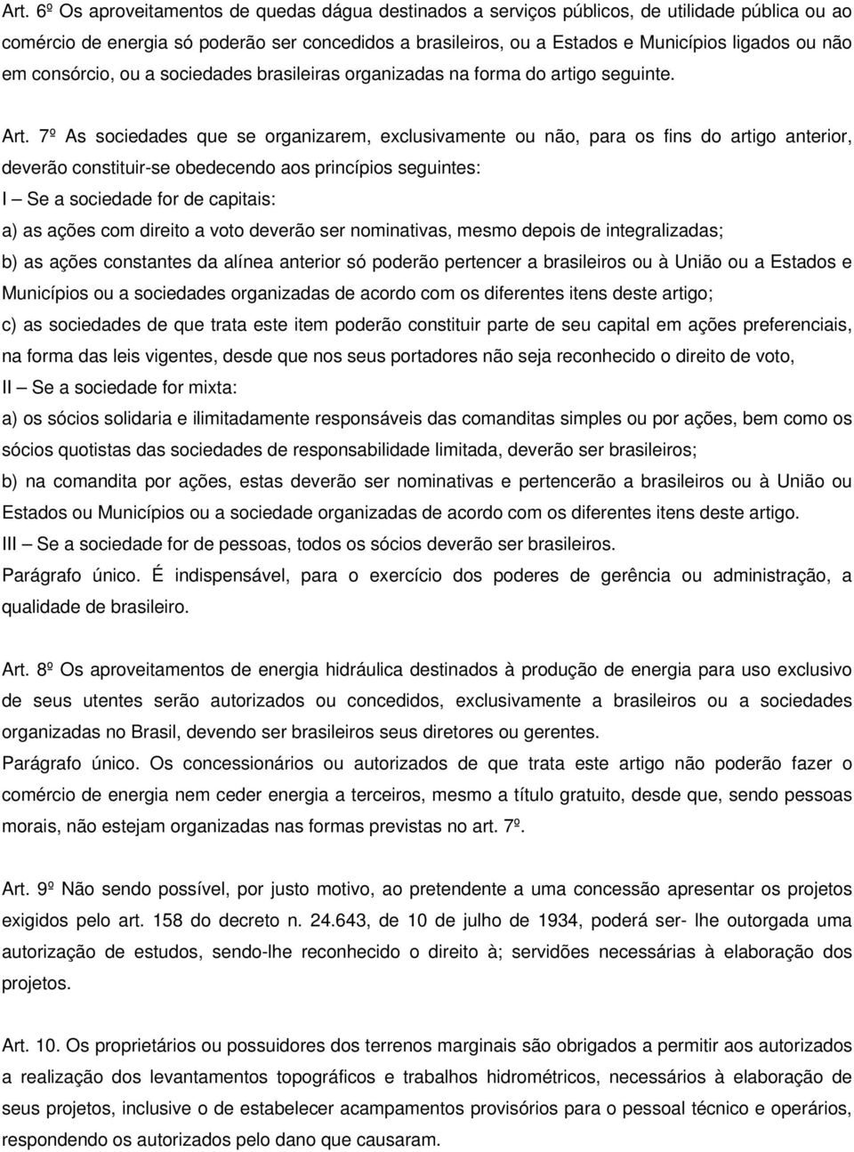 7º As sociedades que se organizarem, exclusivamente ou não, para os fins do artigo anterior, deverão constituir-se obedecendo aos princípios seguintes: I Se a sociedade for de capitais: a) as ações