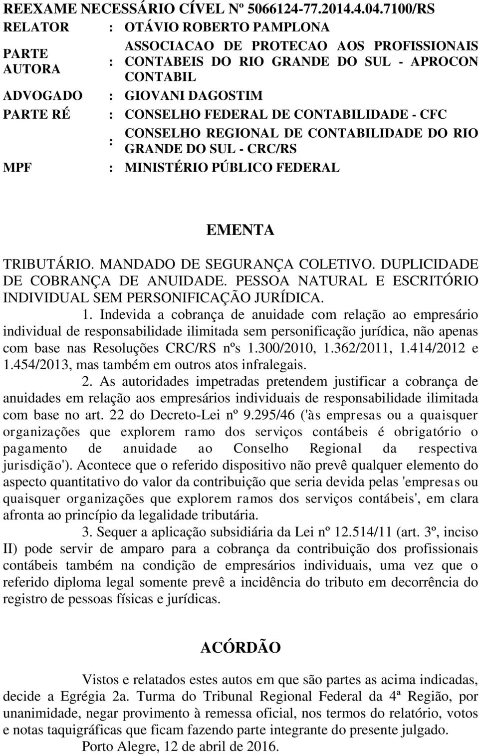 FEDERAL DE CONTABILIDADE - CFC CONSELHO REGIONAL DE CONTABILIDADE DO RIO : GRANDE DO SUL - CRC/RS : MINISTÉRIO PÚBLICO FEDERAL EMENTA TRIBUTÁRIO. MANDADO DE SEGURANÇA COLETIVO.