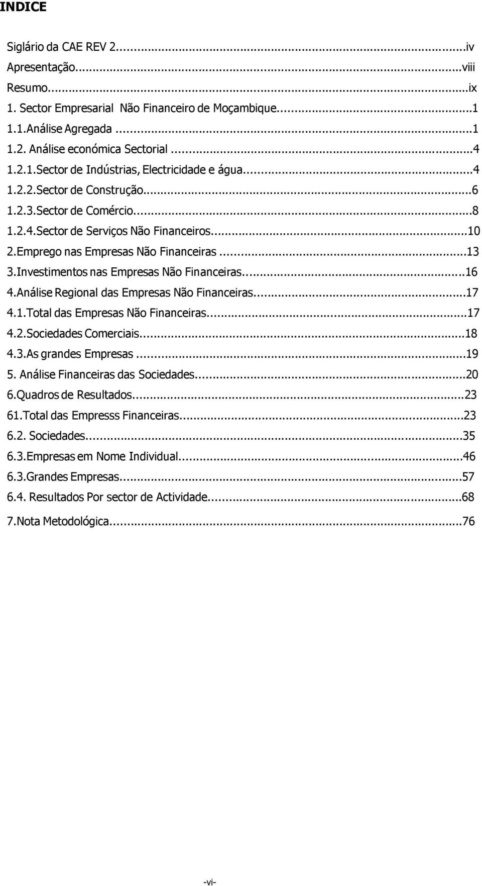 ..16 4.Análise Regional das Empresas Não Financeiras...17 4.1. das Empresas Não Financeiras...17 4.2.Sociedades Comerciais...18 4.3.As grandes Empresas...19 5. Análise Financeiras das Sociedades...20 6.