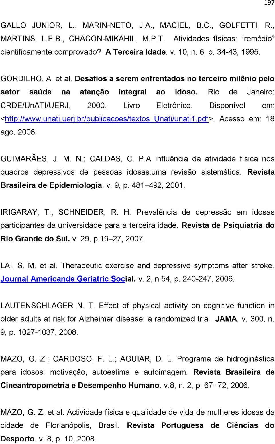 Disponível em: <http://www.unati.uerj.br/publicacoes/textos_unati/unati1.pdf>. Acesso em: 18 ago. 2006. GUIMARÃES, J. M. N.; CALDAS, C. P.