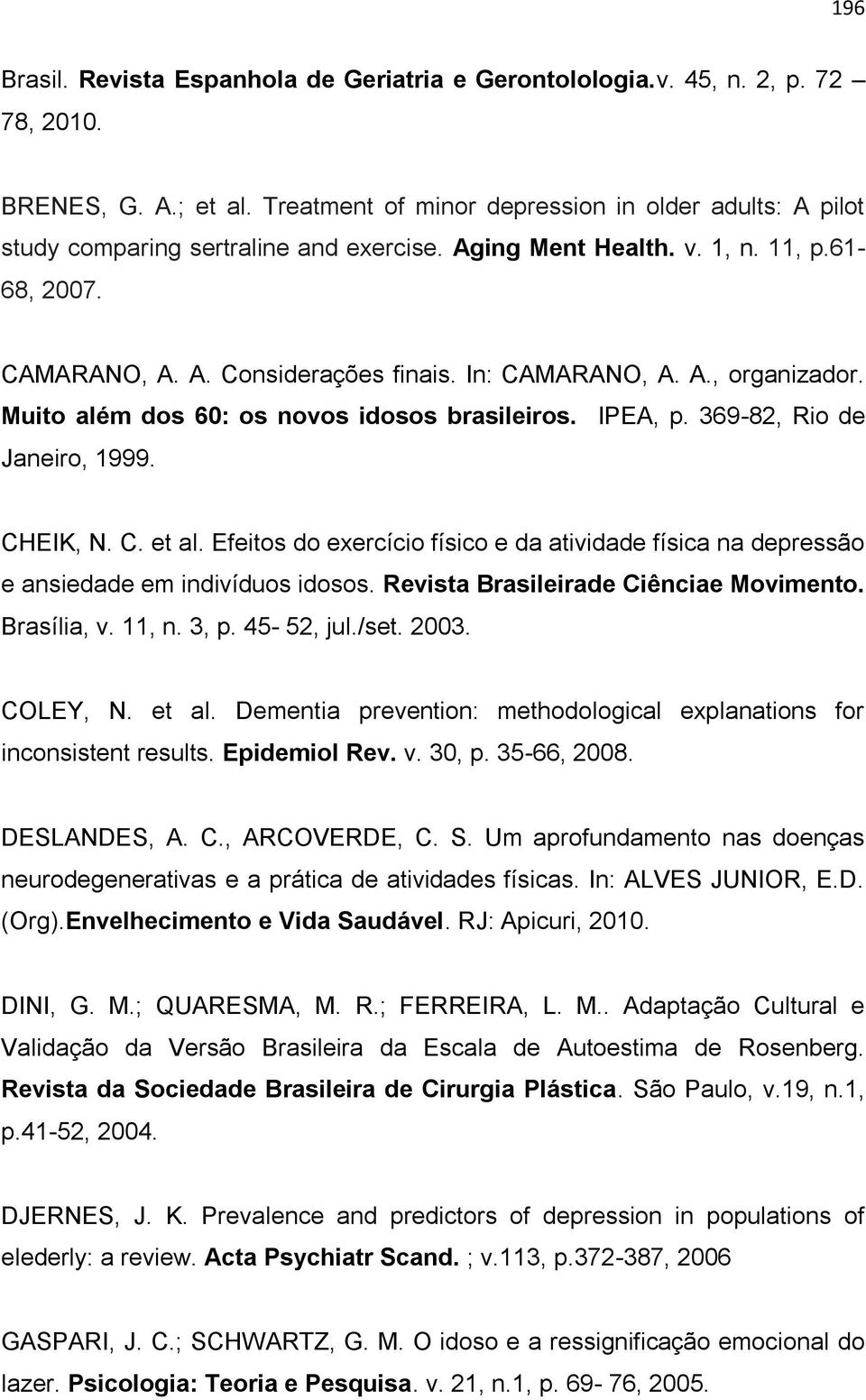 Muito além dos 60: os novos idosos brasileiros. IPEA, p. 369-82, Rio de Janeiro, 1999. CHEIK, N. C. et al.