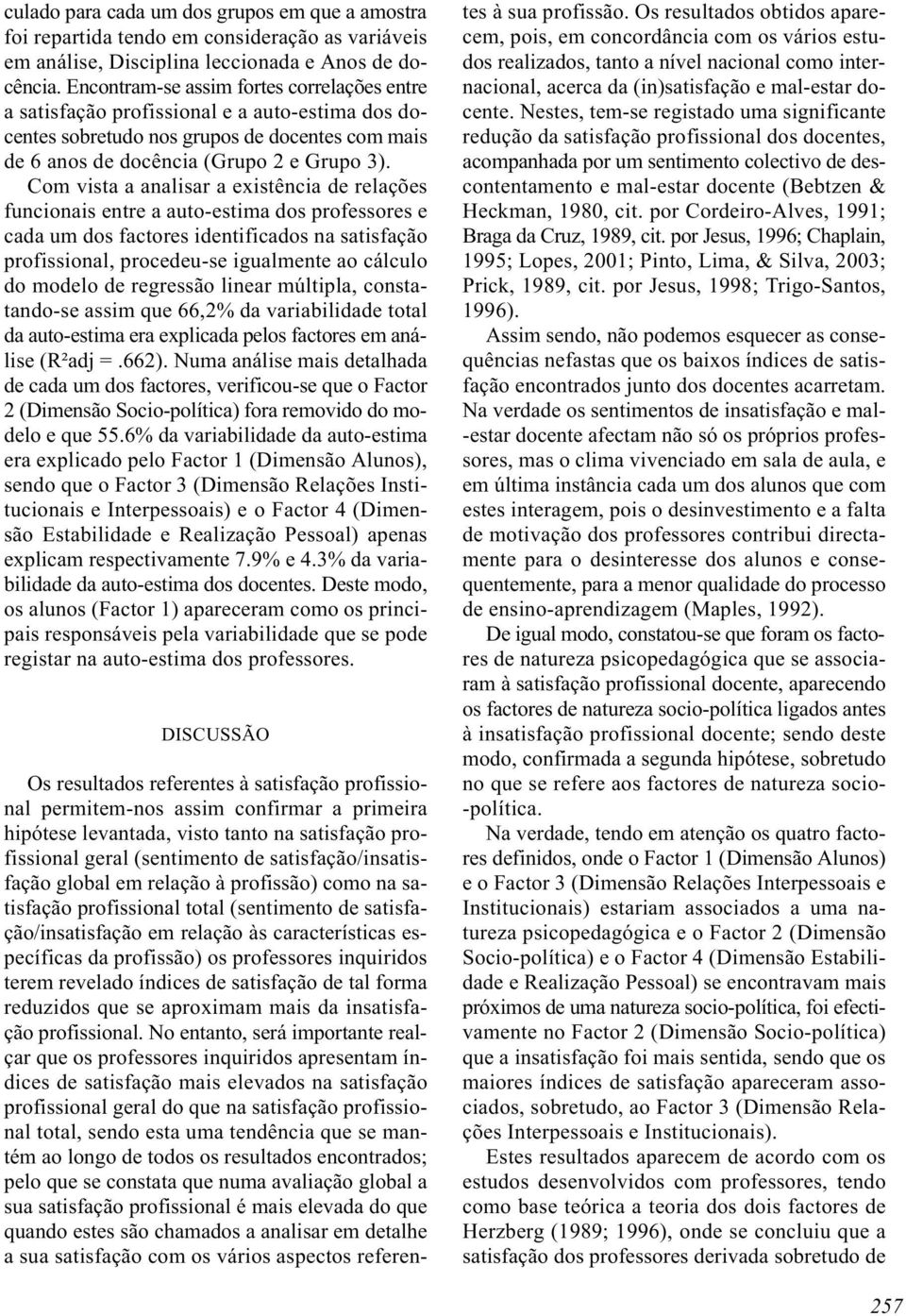 Com vista a analisar a existência de relações funcionais entre a auto-estima dos professores e cada um dos factores identificados na satisfação profissional, procedeu-se igualmente ao cálculo do