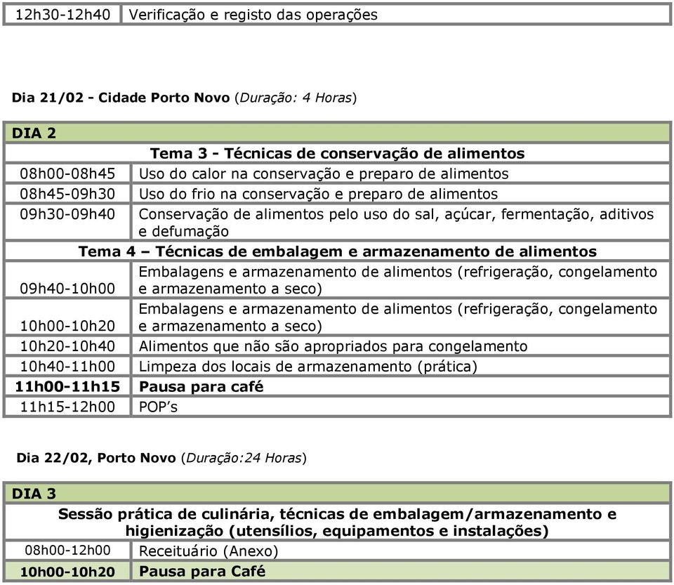 embalagem e armazenamento de alimentos 09h40-10h00 e armazenamento a seco) 10h00-10h20 e armazenamento a seco) 10h20-10h40 Alimentos que não são apropriados para congelamento 10h40-11h00 Limpeza dos