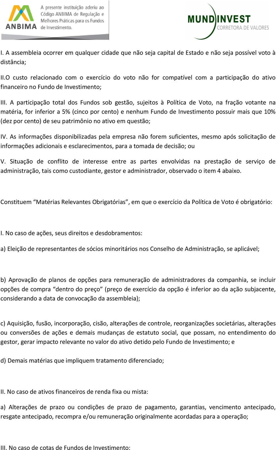 A participação total dos Fundos sob gestão, sujeitos à Política de Voto, na fração votante na matéria, for inferior a 5% (cinco por cento) e nenhum Fundo de Investimento possuir mais que 10% (dez por