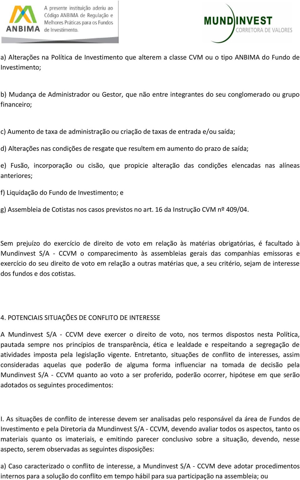 incorporação ou cisão, que propicie alteração das condições elencadas nas alíneas anteriores; f) Liquidação do Fundo de Investimento; e g) Assembleia de Cotistas nos casos previstos no art.