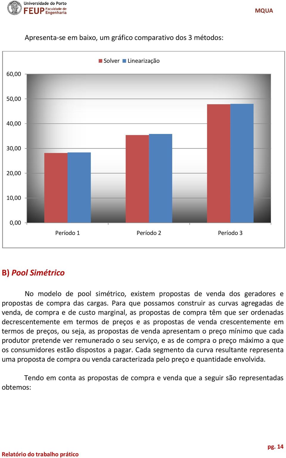 Para que possamos construir as curvas agregadas de venda, de compra e de custo marginal, as propostas de compra têm que ser ordenadas decrescentemente em termos de preços e as propostas de venda