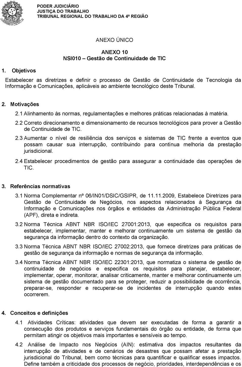 2.3 Aumentar o nível de resiliência dos serviços e sistemas de TIC frente a eventos que possam causar sua interrupção, contribuindo para contínua melhoria da prestação jurisdicional. 2.