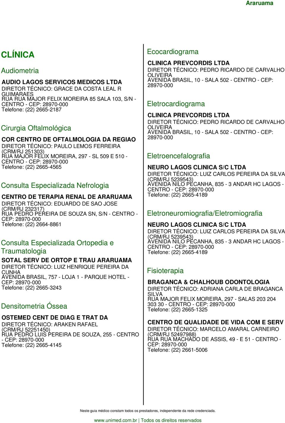 CENTRO DE TERAPIA RENAL DE ARARUAMA DIRETOR TÉCNICO: EDUARDO DE SAO JOSE (CRM/RJ 232317) RUA PEDRO PEREIRA DE SOUZA SN, S/N - CENTRO - CEP: Telefone: (22) 2664-8861 Consulta Especializada Ortopedia e