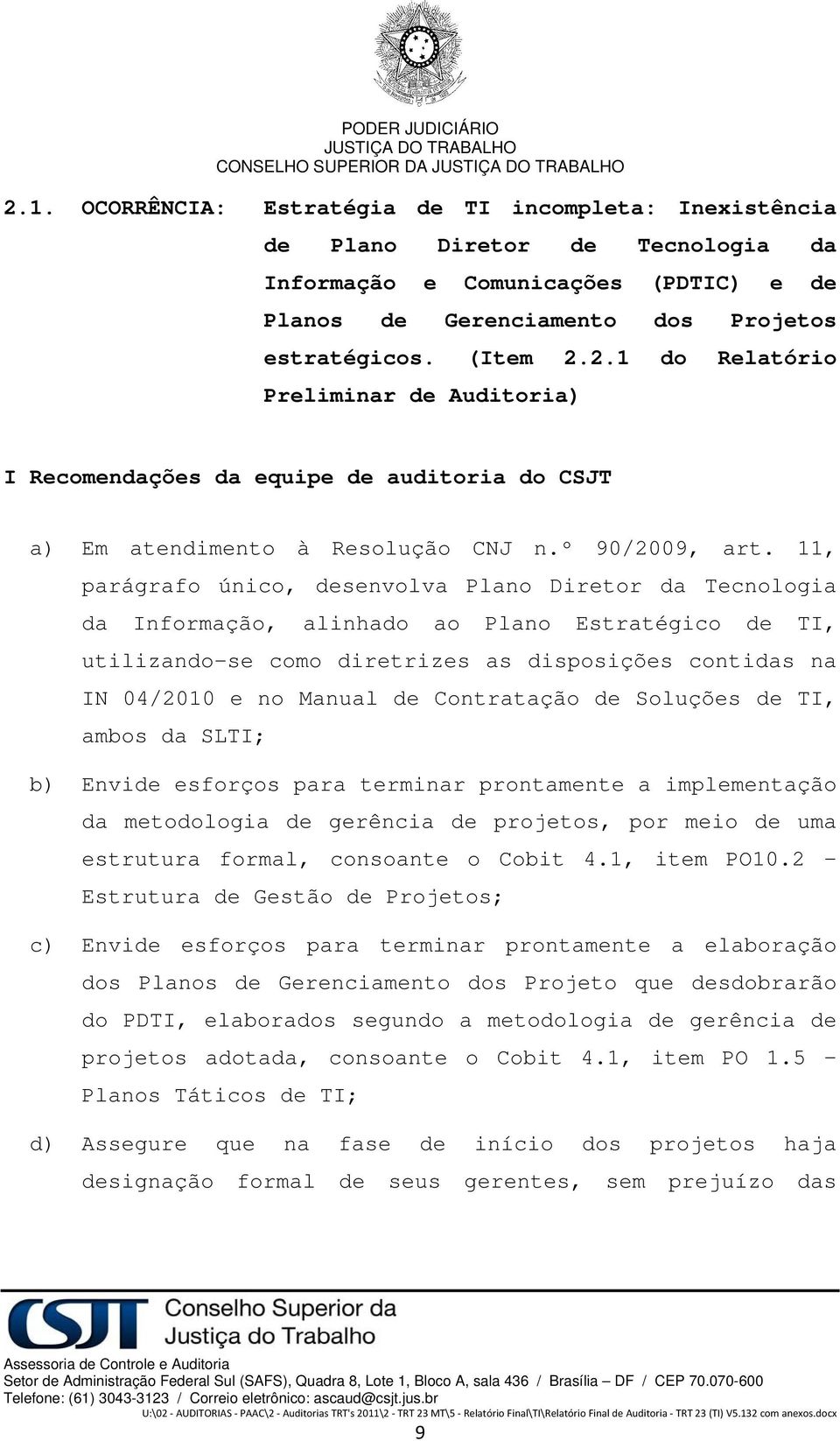 2.1 do Relatório Preliminar de Auditoria) I Recomendações da equipe de auditoria do CSJT a) Em atendimento à Resolução CNJ n.º 90/2009, art.