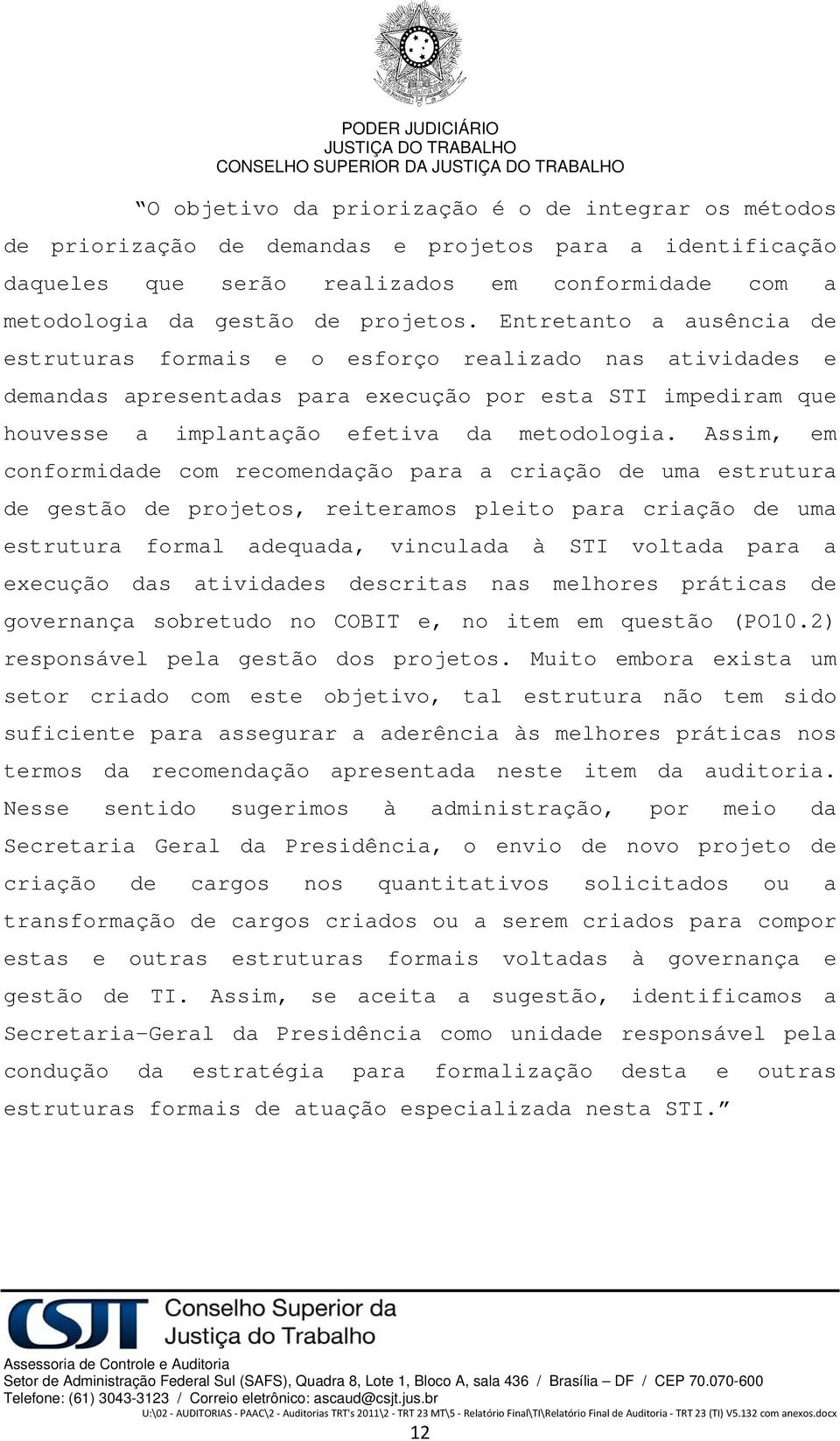 Entretanto a ausência de estruturas formais e o esforço realizado nas atividades e demandas apresentadas para execução por esta STI impediram que houvesse a implantação efetiva da metodologia.