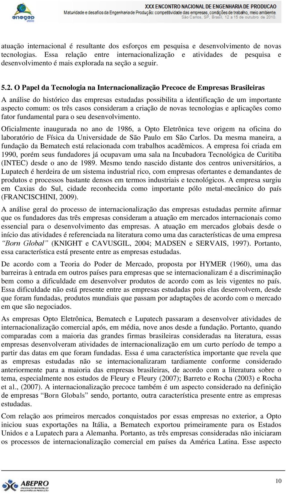 O Papel da Tecnologia na Internacionalização Precoce de Empresas Brasileiras A análise do histórico das empresas estudadas possibilita a identificação de um importante aspecto comum: os três casos