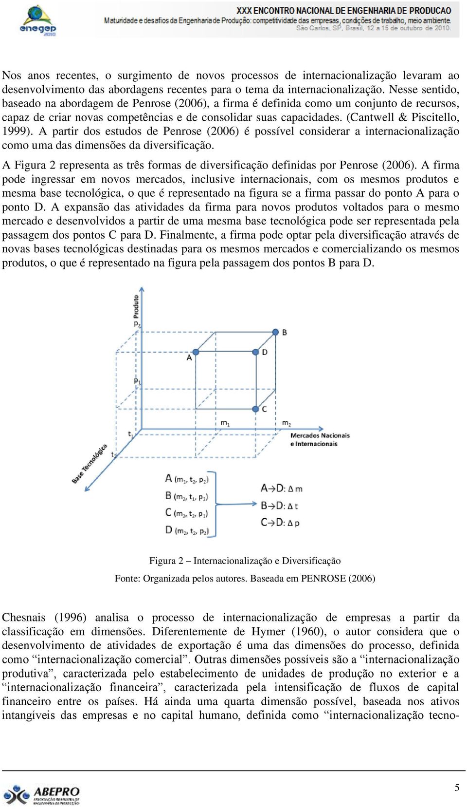 (Cantwell & Piscitello, 1999). A partir dos estudos de Penrose (2006) é possível considerar a internacionalização como uma das dimensões da diversificação.