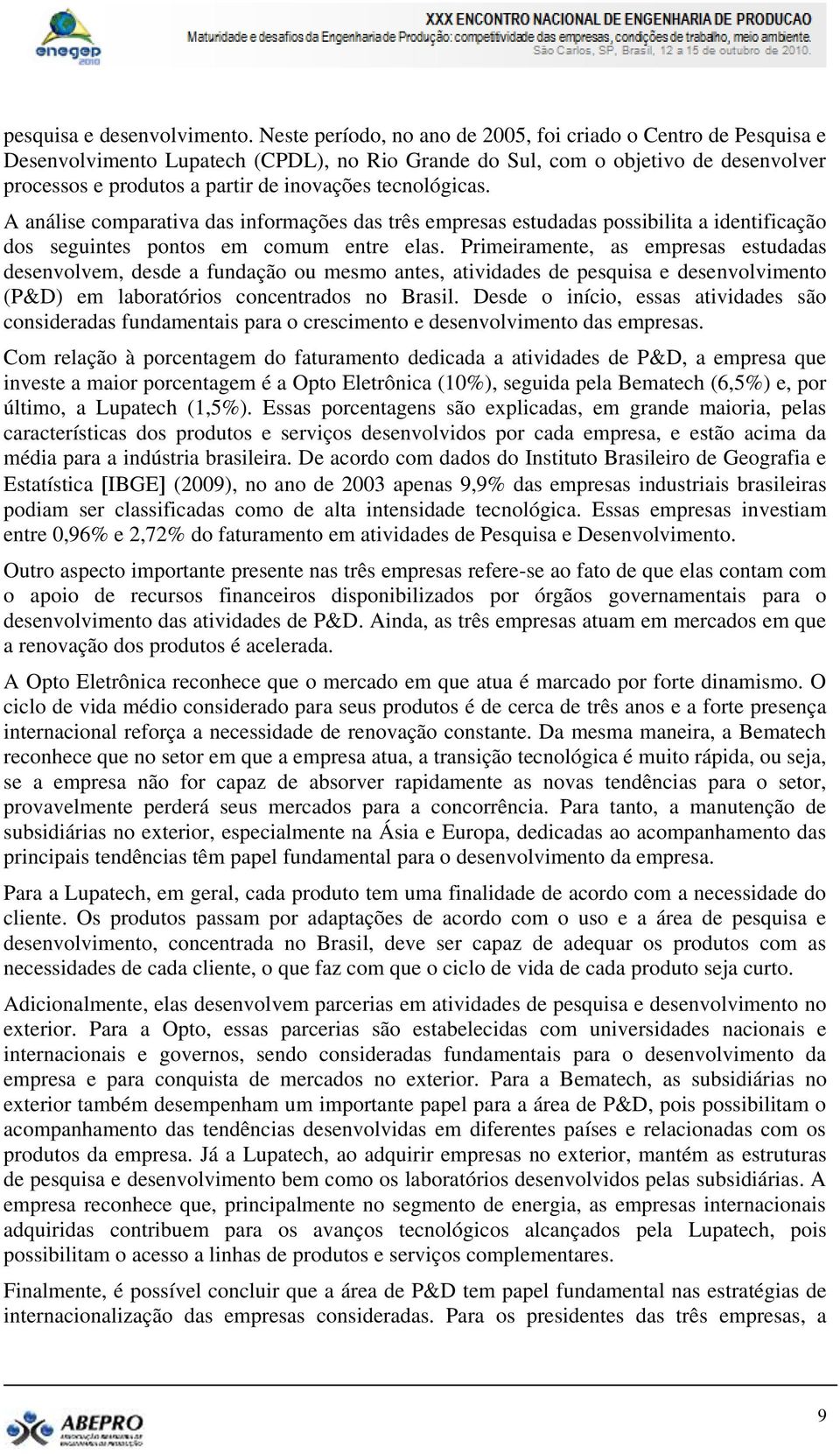 tecnológicas. A análise comparativa das informações das três empresas estudadas possibilita a identificação dos seguintes pontos em comum entre elas.