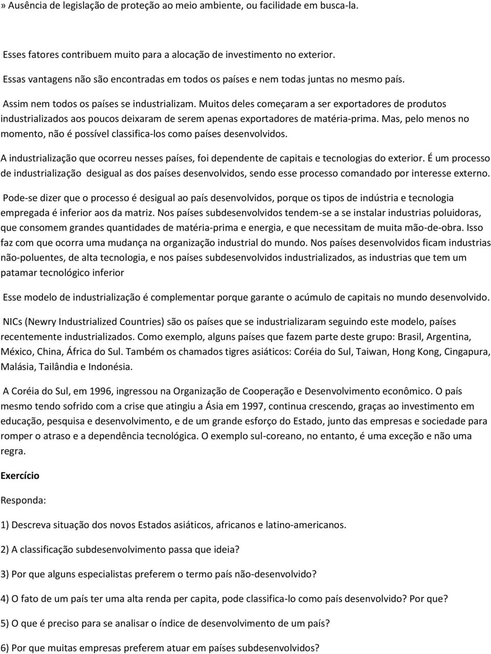 Muitos deles começaram a ser exportadores de produtos industrializados aos poucos deixaram de serem apenas exportadores de matéria-prima.