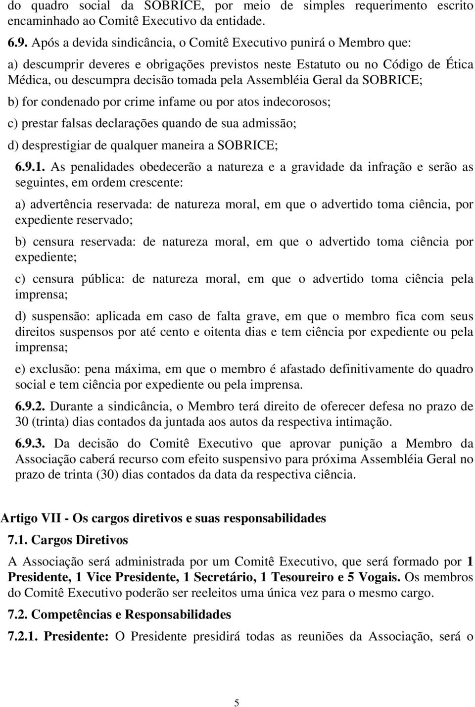 Assembléia Geral da SOBRICE; b) for condenado por crime infame ou por atos indecorosos; c) prestar falsas declarações quando de sua admissão; d) desprestigiar de qualquer maneira a SOBRICE; 6.9.1.