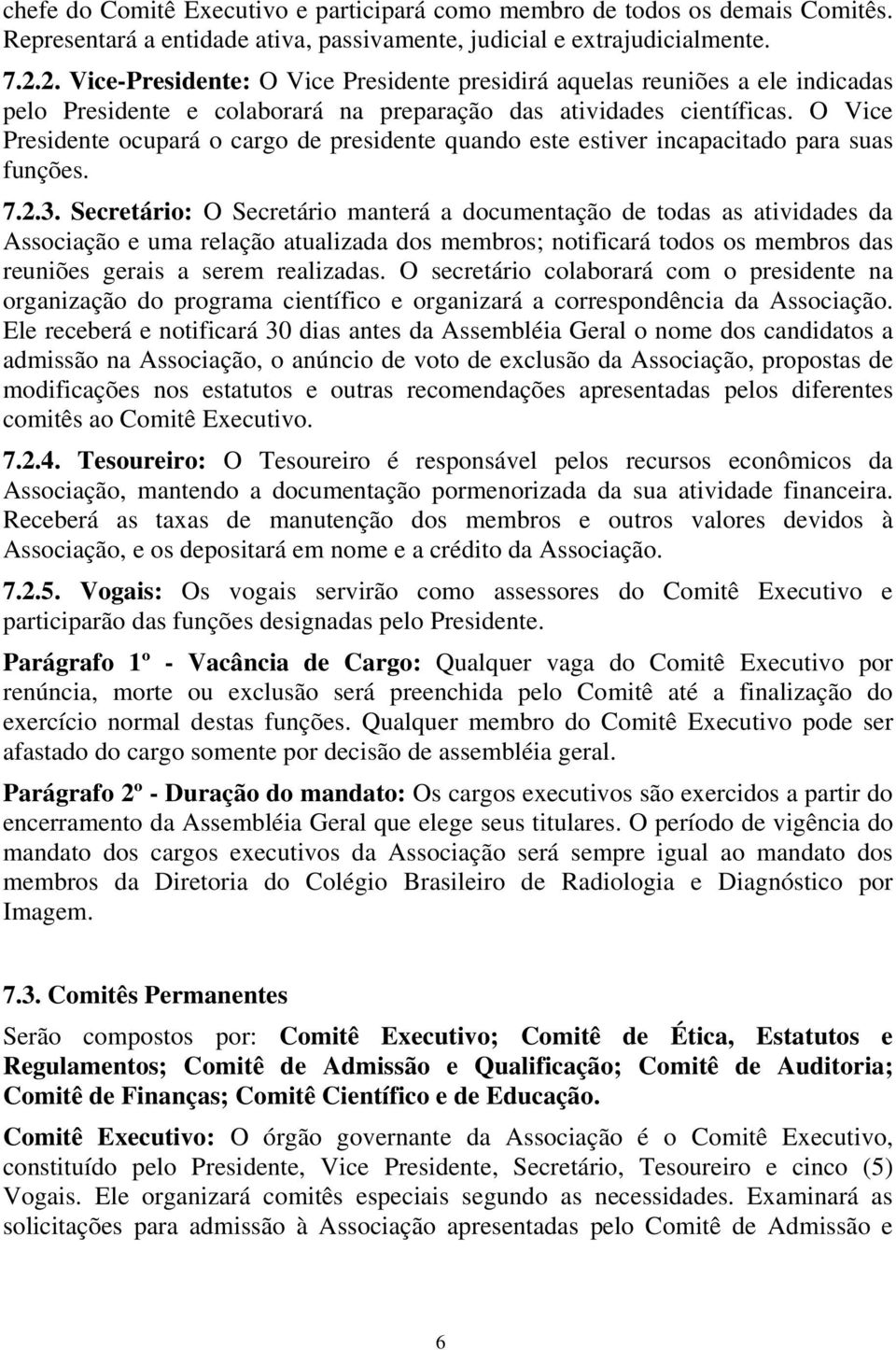 O Vice Presidente ocupará o cargo de presidente quando este estiver incapacitado para suas funções. 7.2.3.