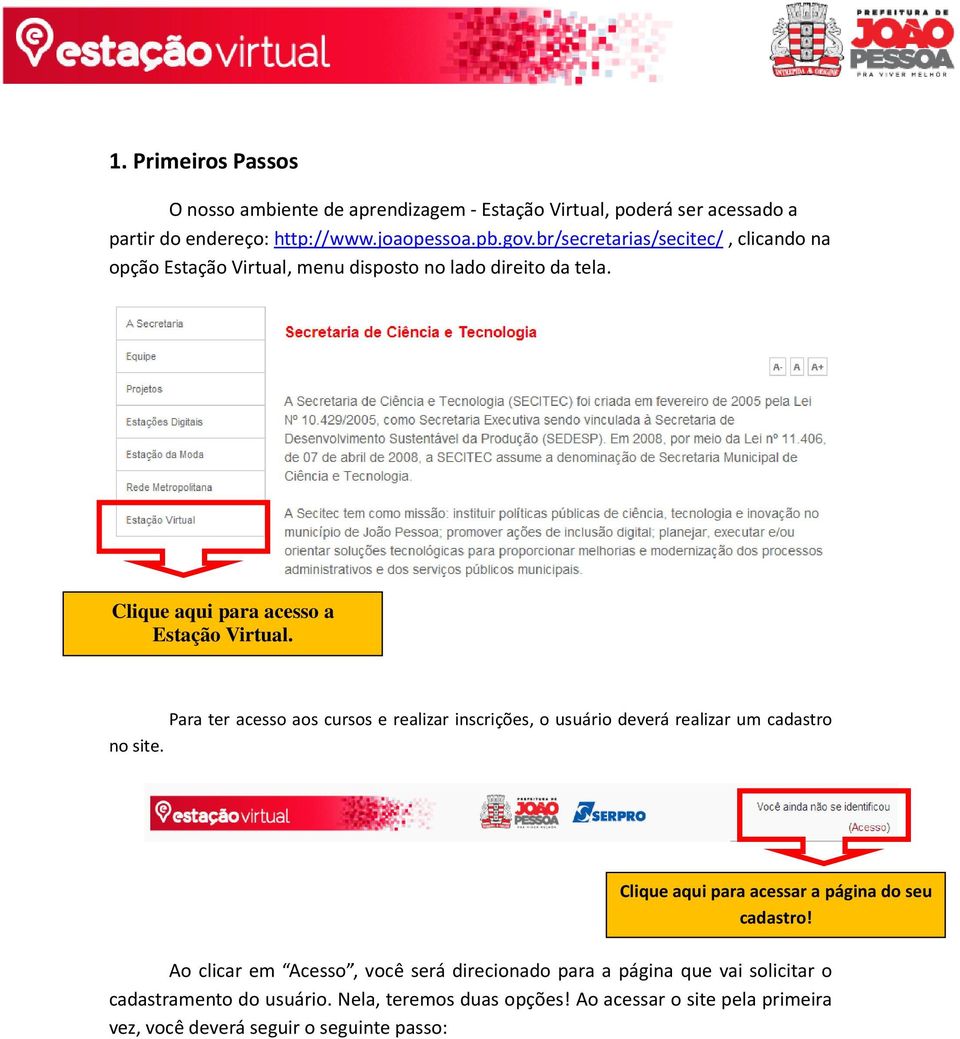 Para ter acesso aos cursos e realizar inscrições, o usuário deverá realizar um cadastro no site. Clique aqui para acessar a página do seu cadastro!