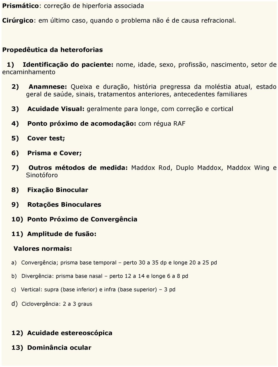 estado geral de saúde, sinais, tratamentos anteriores, antecedentes familiares 3) Acuidade Visual: geralmente para longe, com correção e cortical 4) Ponto próximo de acomodação: com régua RAF 5)