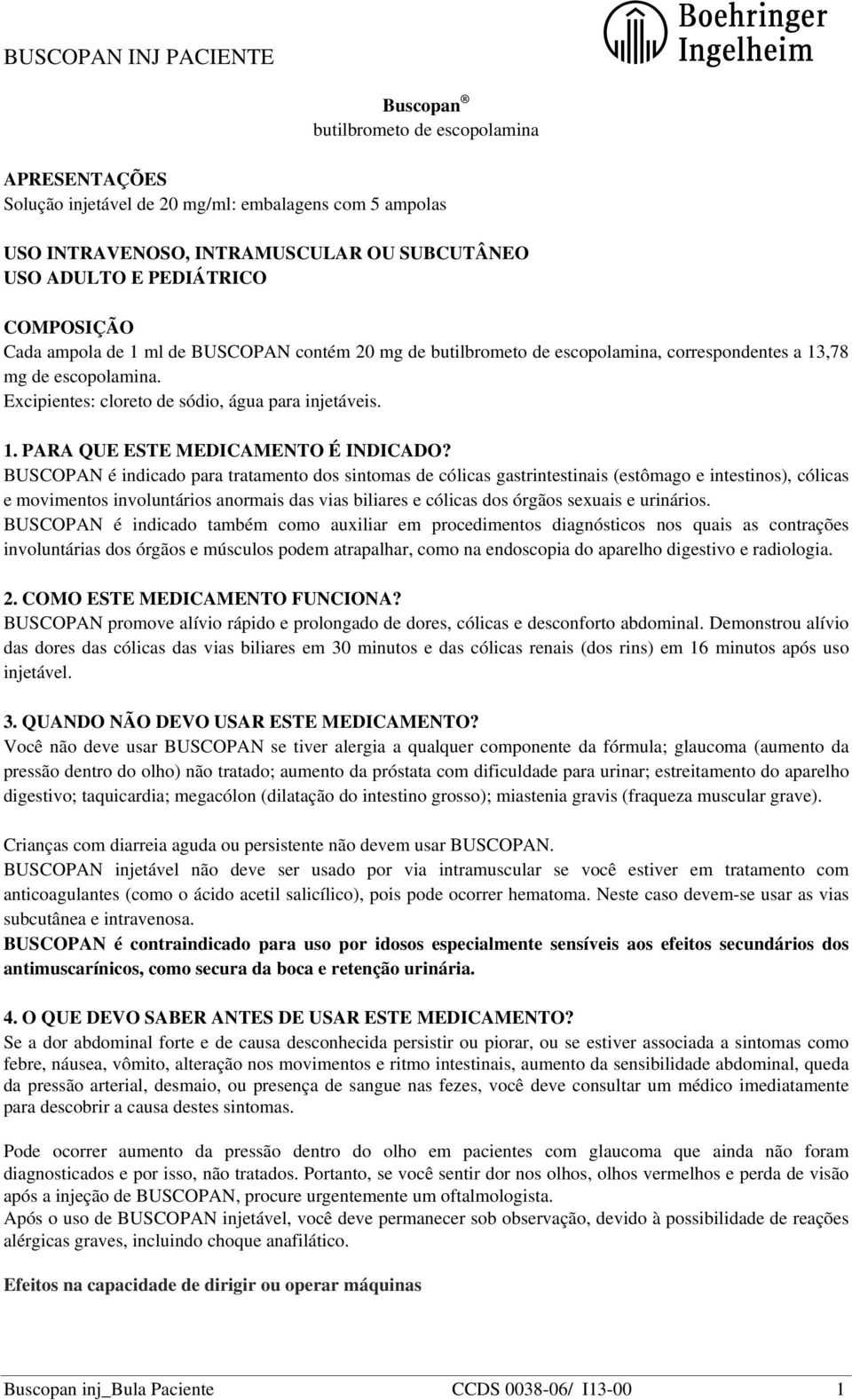 BUSCOPAN é indicado para tratamento dos sintomas de cólicas gastrintestinais (estômago e intestinos), cólicas e movimentos involuntários anormais das vias biliares e cólicas dos órgãos sexuais e