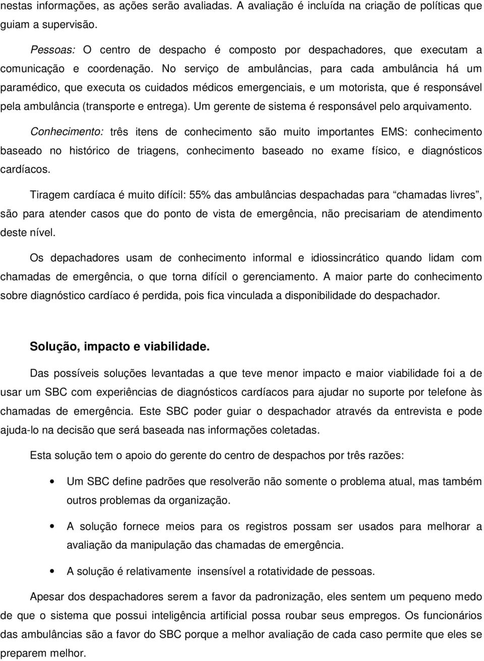 No serviço de ambulâncias, para cada ambulância há um paramédico, que executa os cuidados médicos emergenciais, e um motorista, que é responsável pela ambulância (transporte e entrega).