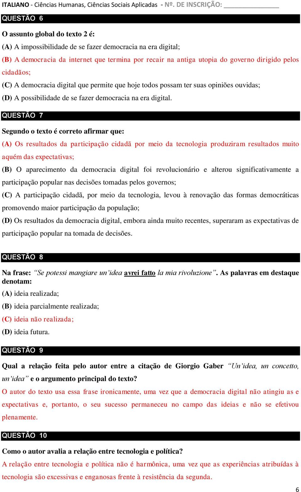 QUESTÃO 7 Segundo o texto é correto afirmar que: (A) Os resultados da participação cidadã por meio da tecnologia produziram resultados muito aquém das expectativas; (B) O aparecimento da democracia