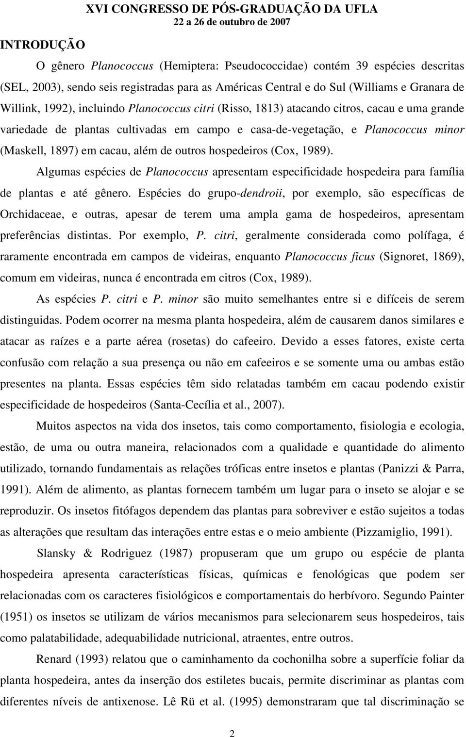 outros hospedeiros (Cox, 1989). Algumas espécies de Planococcus apresentam especificidade hospedeira para família de plantas e até gênero.