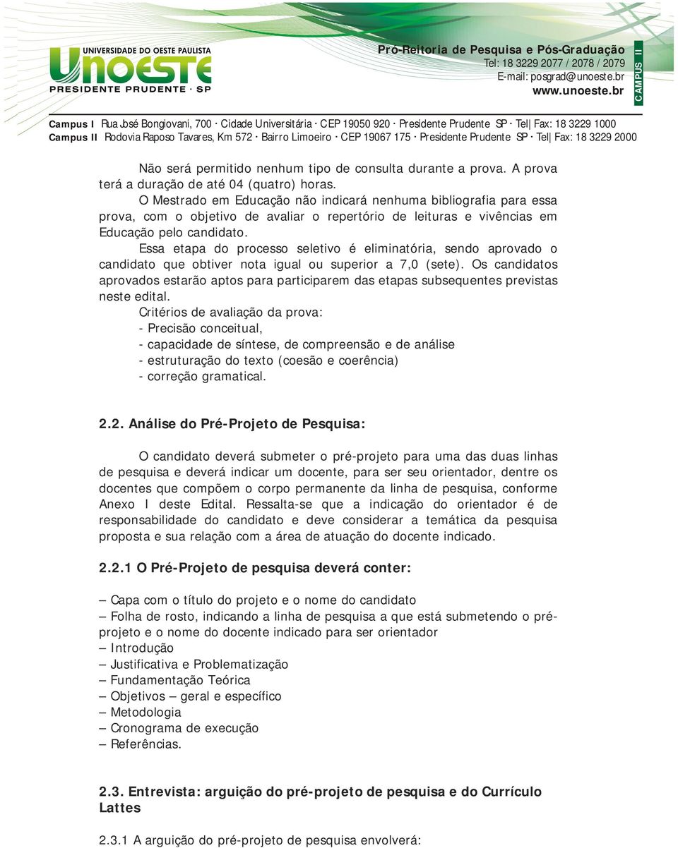 permitido nenhum tipo de consulta durante a prova. A prova terá a duração de até 04 (quatro) horas.