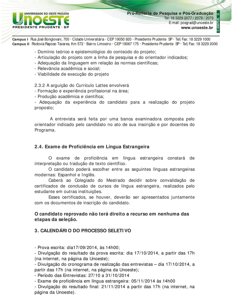 19067175 175 Presidente Prudente SP SP Tel Tel Fax: Fax: 18 183229 32292000 2000 - Domínio teórico e epistemológico do conteúdo do projeto; - Articulação do projeto com a linha de pesquisa e do