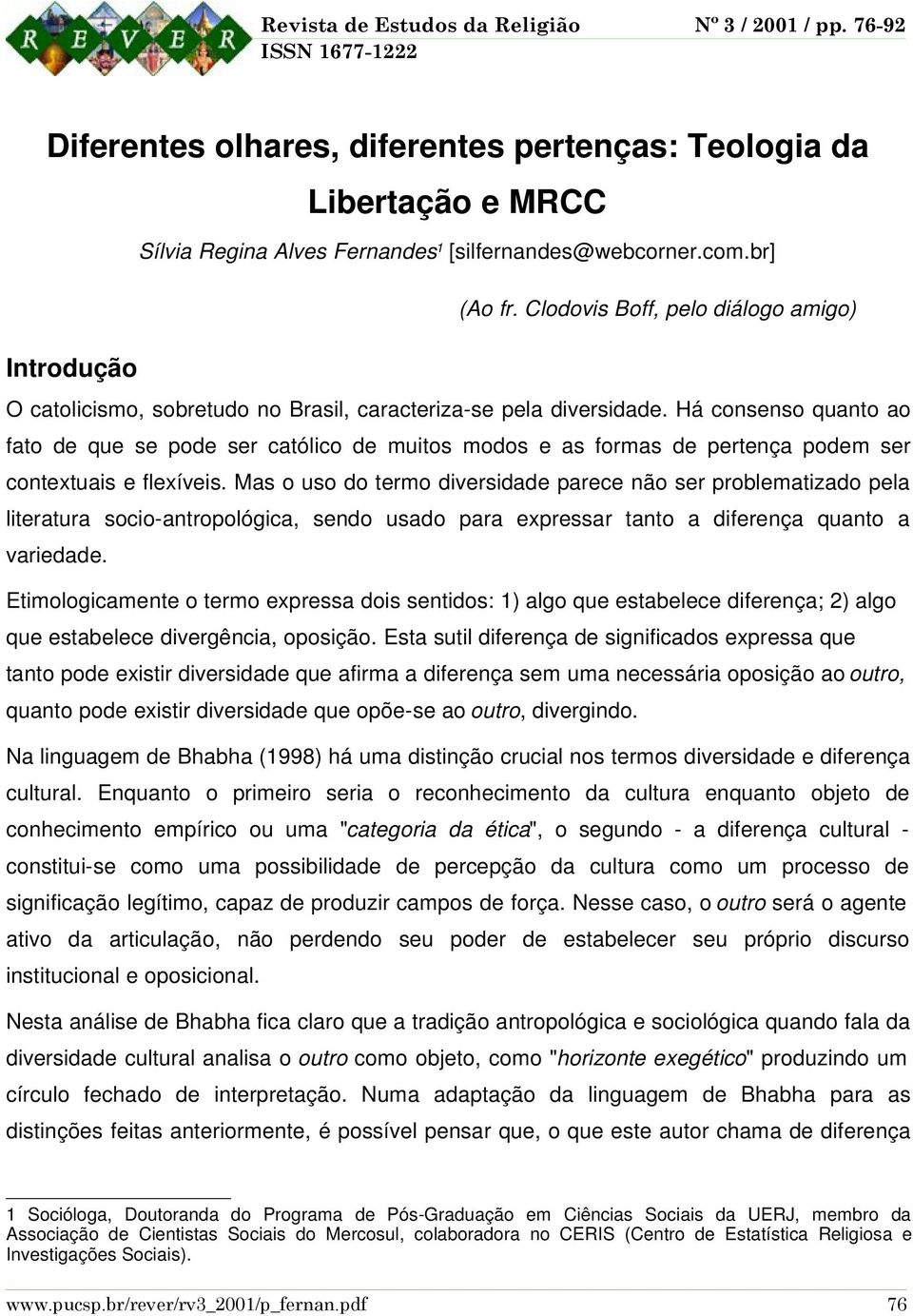 Há consenso quanto ao fato de que se pode ser católico de muitos modos e as formas de pertença podem ser contextuais e flexíveis.