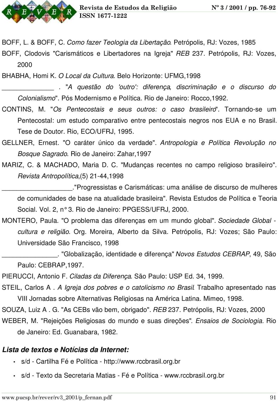 "Os Pentecostais e seus outros: o caso brasileiro". Tornando-se um Pentecostal: um estudo comparativo entre pentecostais negros nos EUA e no Brasil. Tese de Doutor. Rio, ECO/UFRJ, 1995.