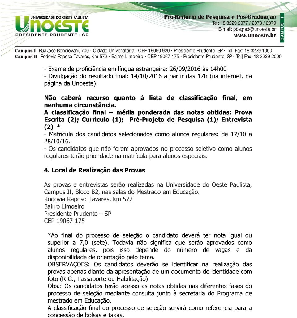 A classificação final média ponderada das notas obtidas: Prova Escrita (2); Currículo (1); Pré-Projeto de Pesquisa (1); Entrevista (2) * - Matrícula dos candidatos selecionados como alunos regulares: