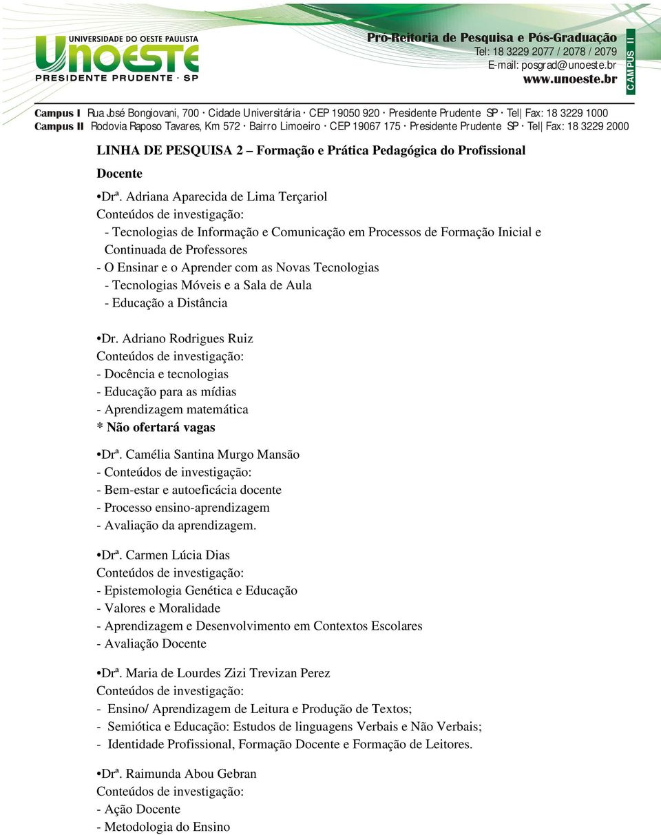 Tecnologias Móveis e a Sala de Aula - Educação a Distância Dr. Adriano Rodrigues Ruiz - Docência e tecnologias - Educação para as mídias - Aprendizagem matemática * Não ofertará vagas Drª.