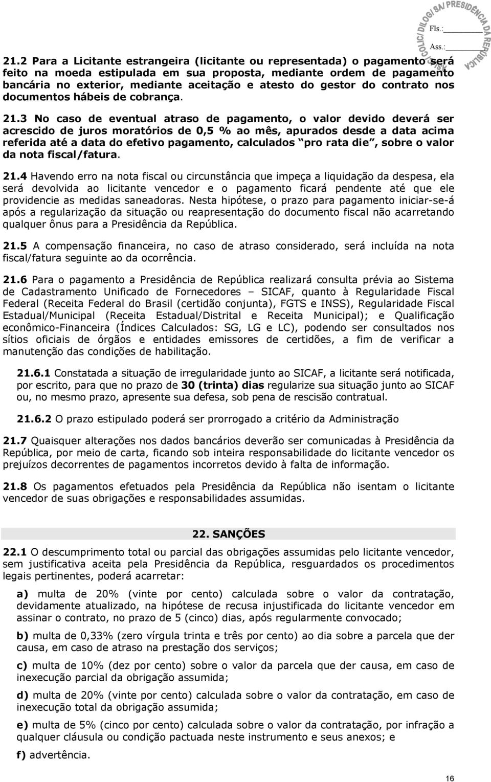 3 No caso de eventual atraso de pagamento, o valor devido deverá ser acrescido de juros moratórios de 0,5 % ao mês, apurados desde a data acima referida até a data do efetivo pagamento, calculados