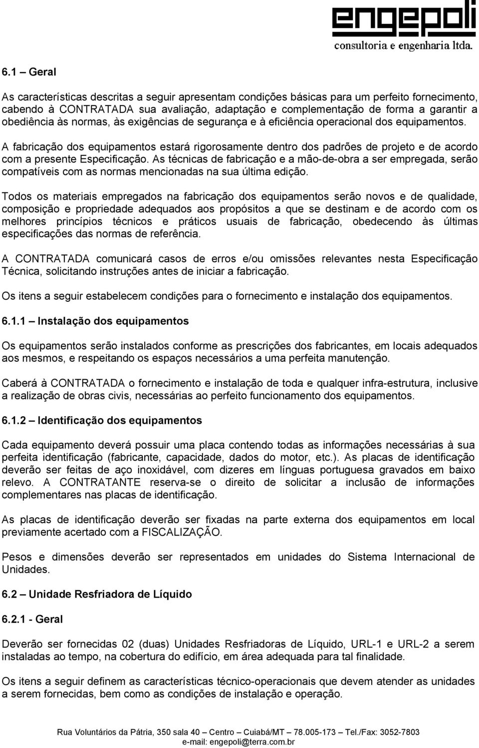 A fabricação dos equipamentos estará rigorosamente dentro dos padrões de projeto e de acordo com a presente Especificação.