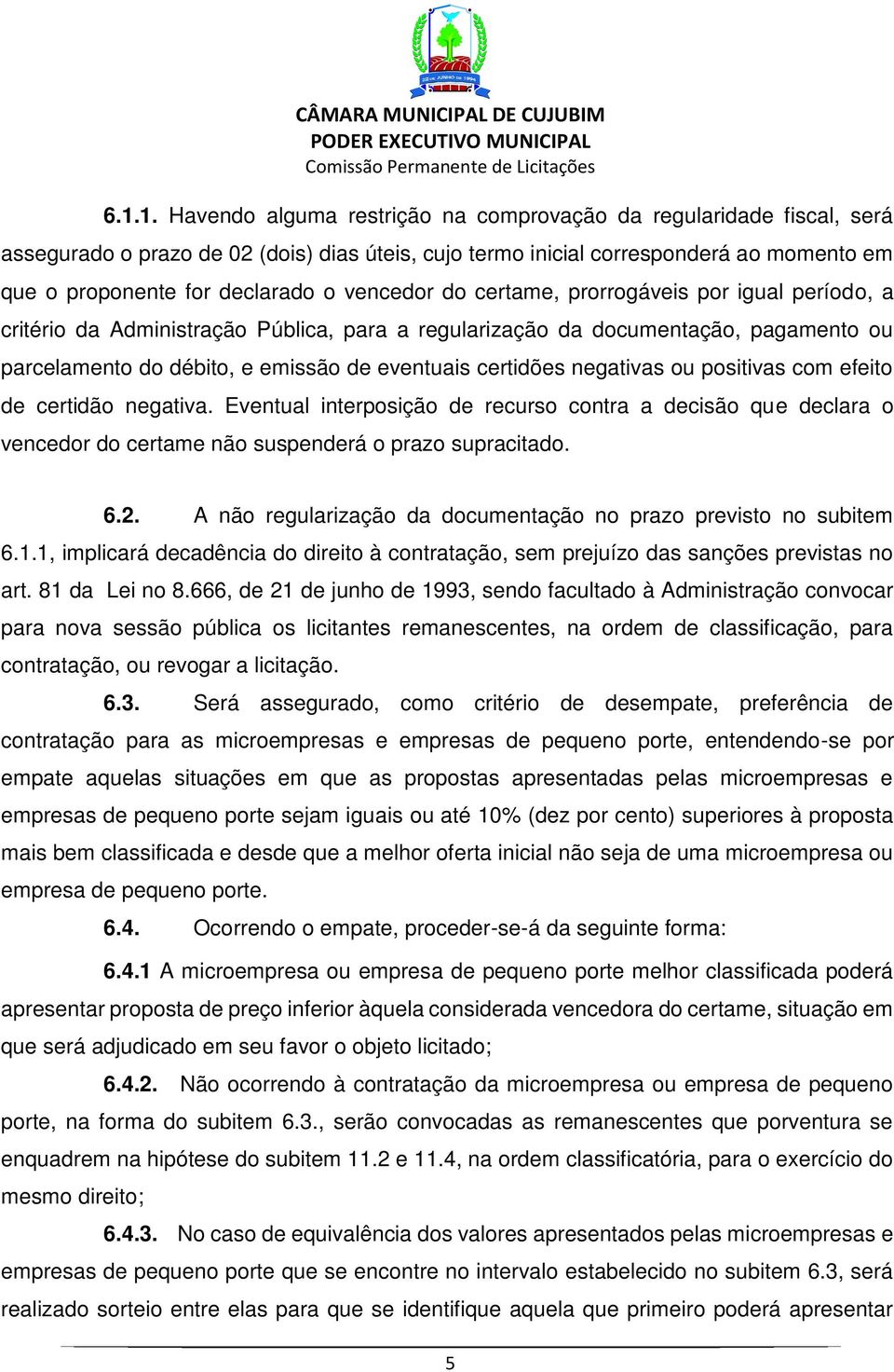 negativas ou positivas com efeito de certidão negativa. Eventual interposição de recurso contra a decisão que declara o vencedor do certame não suspenderá o prazo supracitado. 6.2.