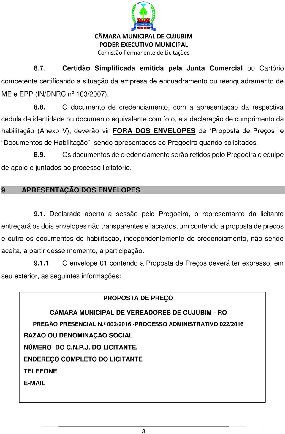 ENVELOPES de Proposta de Preços e Documentos de Habilitação, sendo apresentados ao Pregoeira quando solicitados. 8.9.