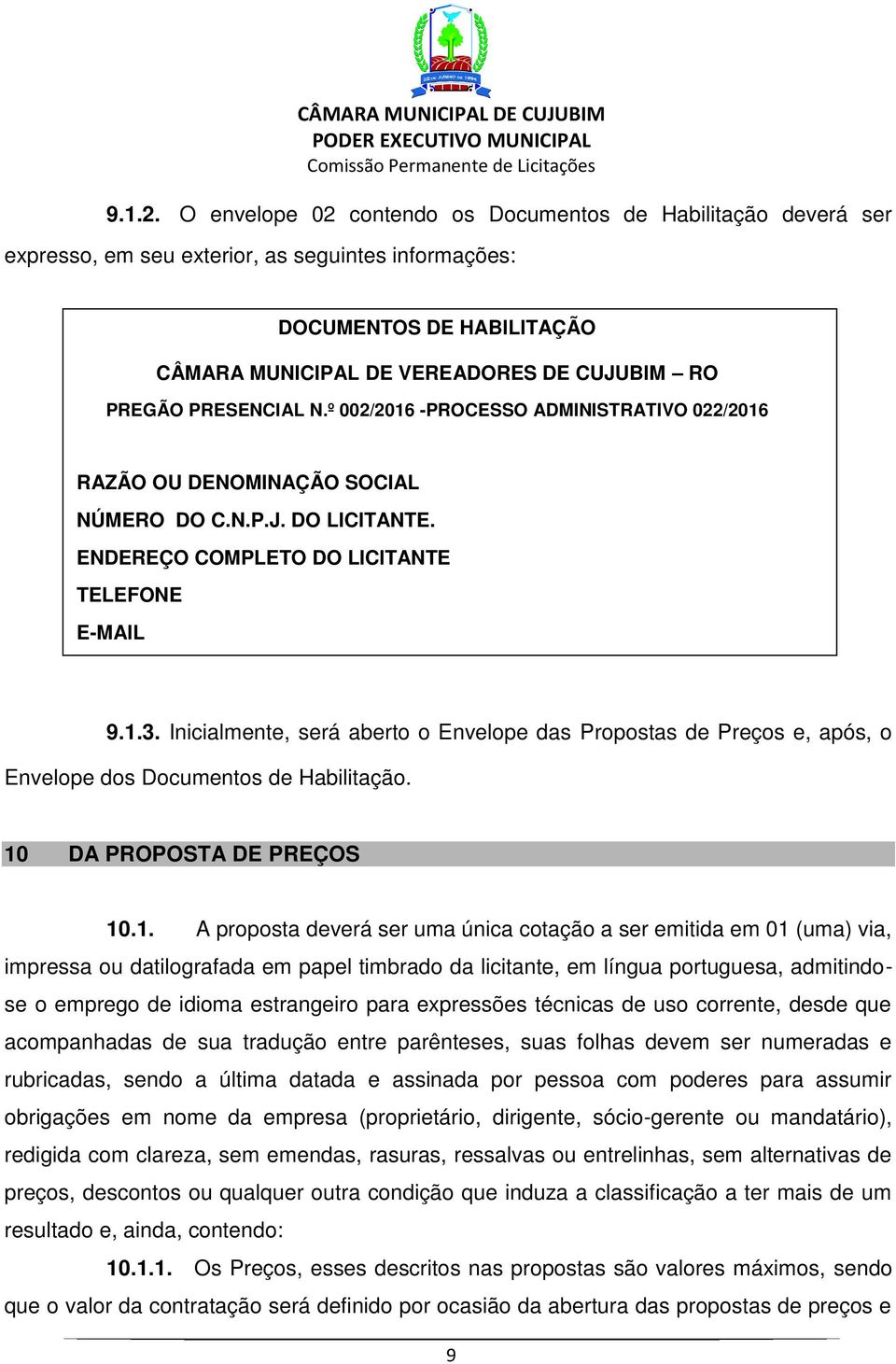 PRESENCIAL N.º 002/2016 -PROCESSO ADMINISTRATIVO 022/2016 RAZÃO OU DENOMINAÇÃO SOCIAL NÚMERO DO C.N.P.J. DO LICITANTE. ENDEREÇO COMPLETO DO LICITANTE TELEFONE E-MAIL 9.1.3.