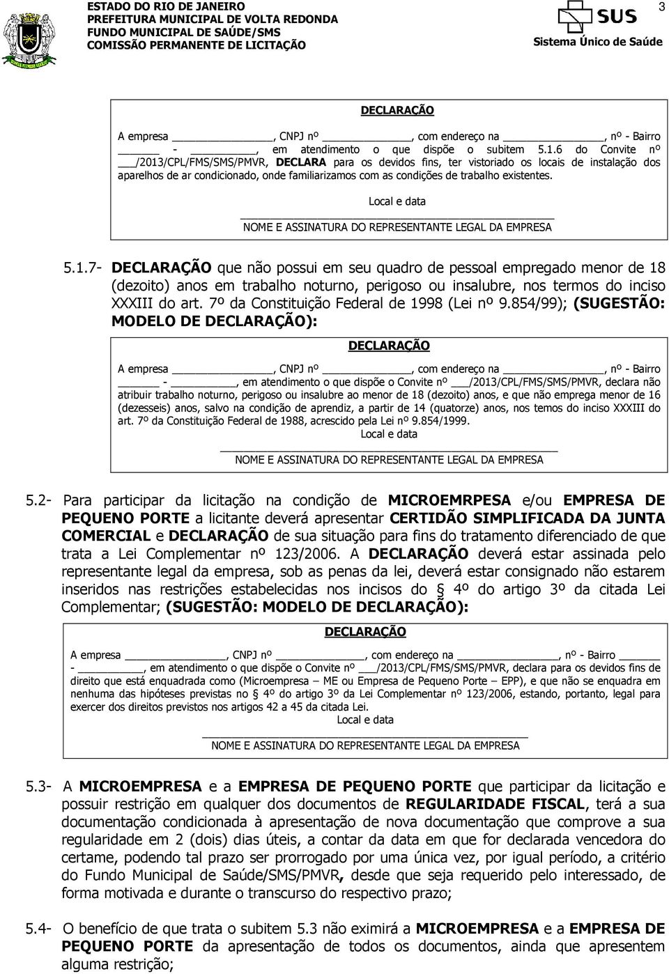 existentes. Local e data NOME E ASSINATURA DO REPRESENTANTE LEGAL DA EMPRESA 5.1.