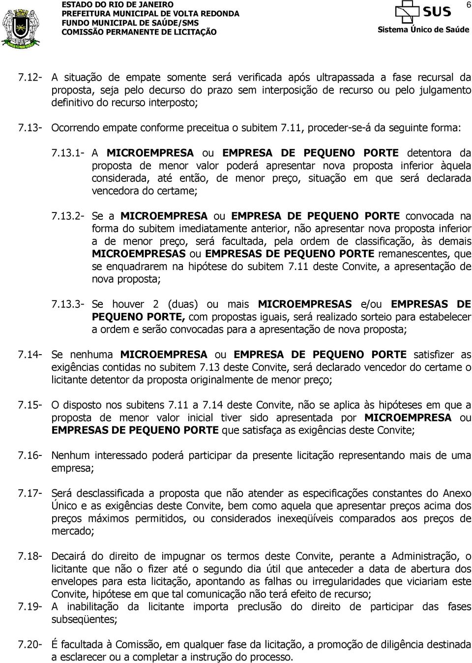 Ocorrendo empate conforme preceitua o subitem 7.11, proceder-se-á da seguinte forma: 7.13.