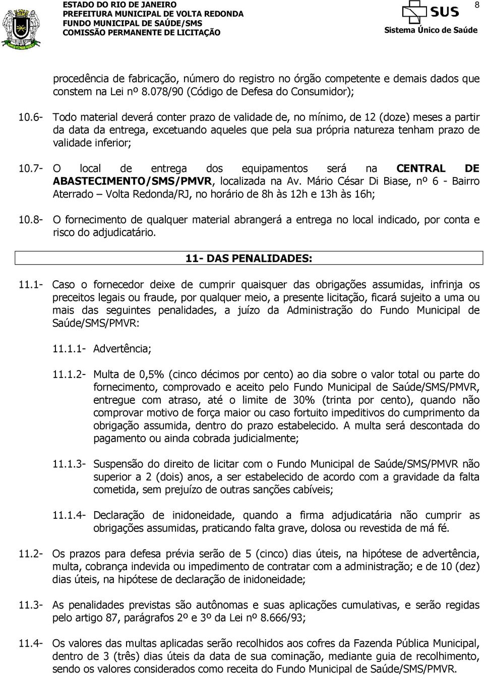 7- O local de entrega dos equipamentos será na CENTRAL DE ABASTECIMENTO/SMS/PMVR, localizada na Av.