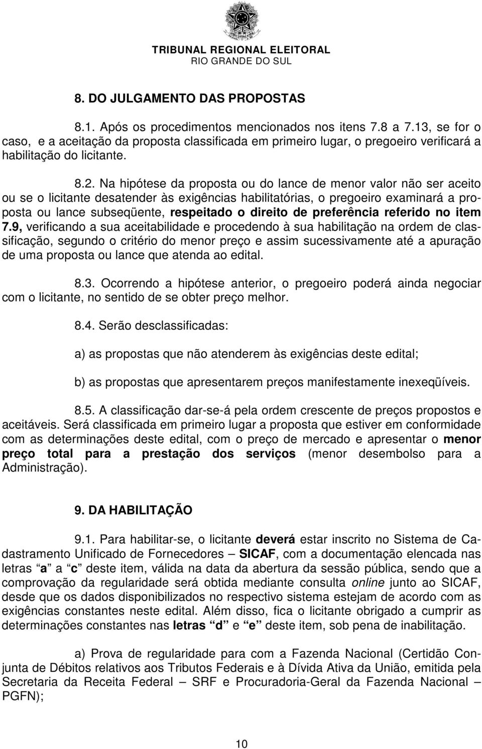 Na hipótese da proposta ou do lance de menor valor não ser aceito ou se o licitante desatender às exigências habilitatórias, o pregoeiro examinará a proposta ou lance subseqüente, respeitado o