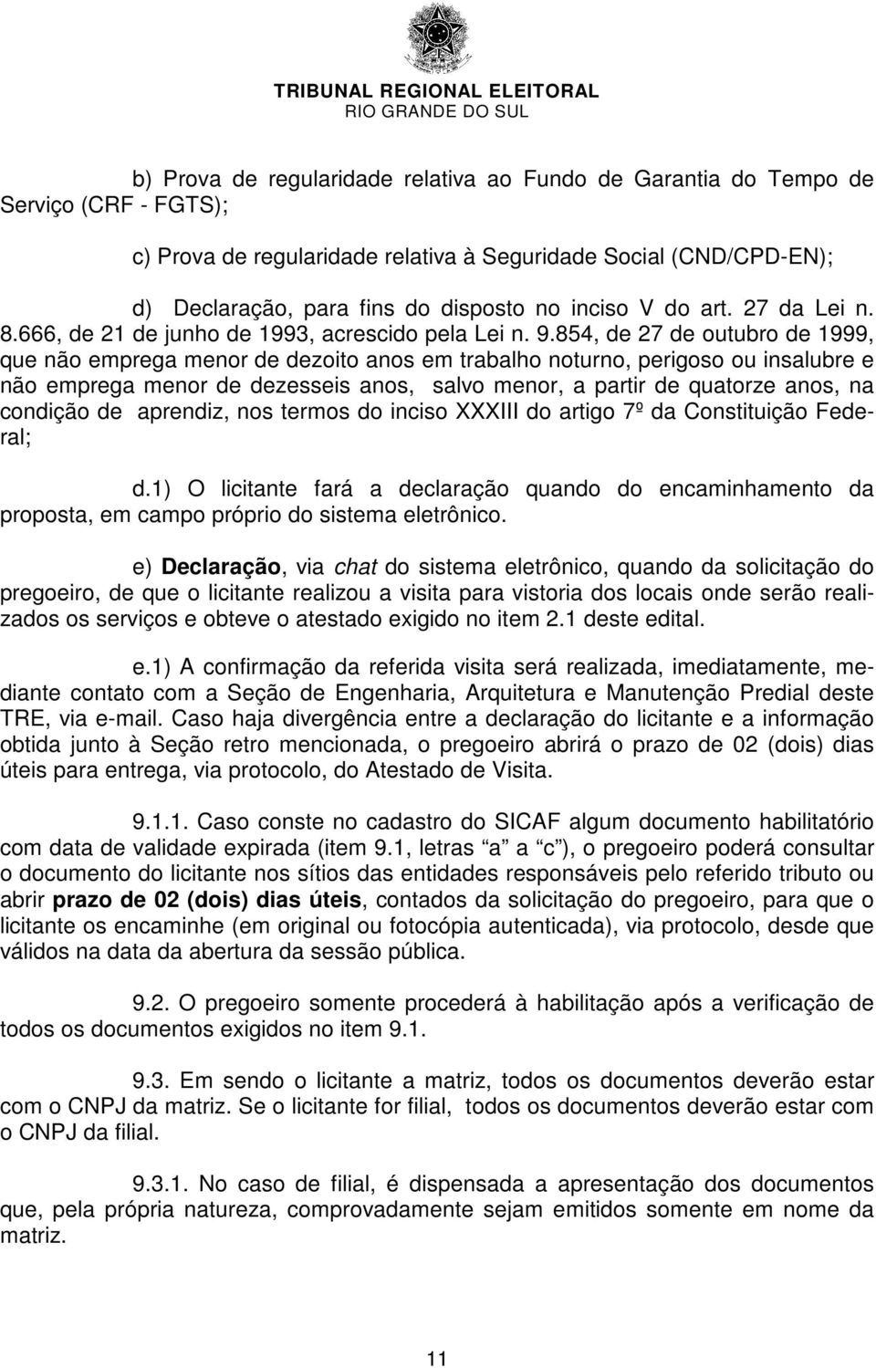 854, de 27 de outubro de 1999, que não emprega menor de dezoito anos em trabalho noturno, perigoso ou insalubre e não emprega menor de dezesseis anos, salvo menor, a partir de quatorze anos, na