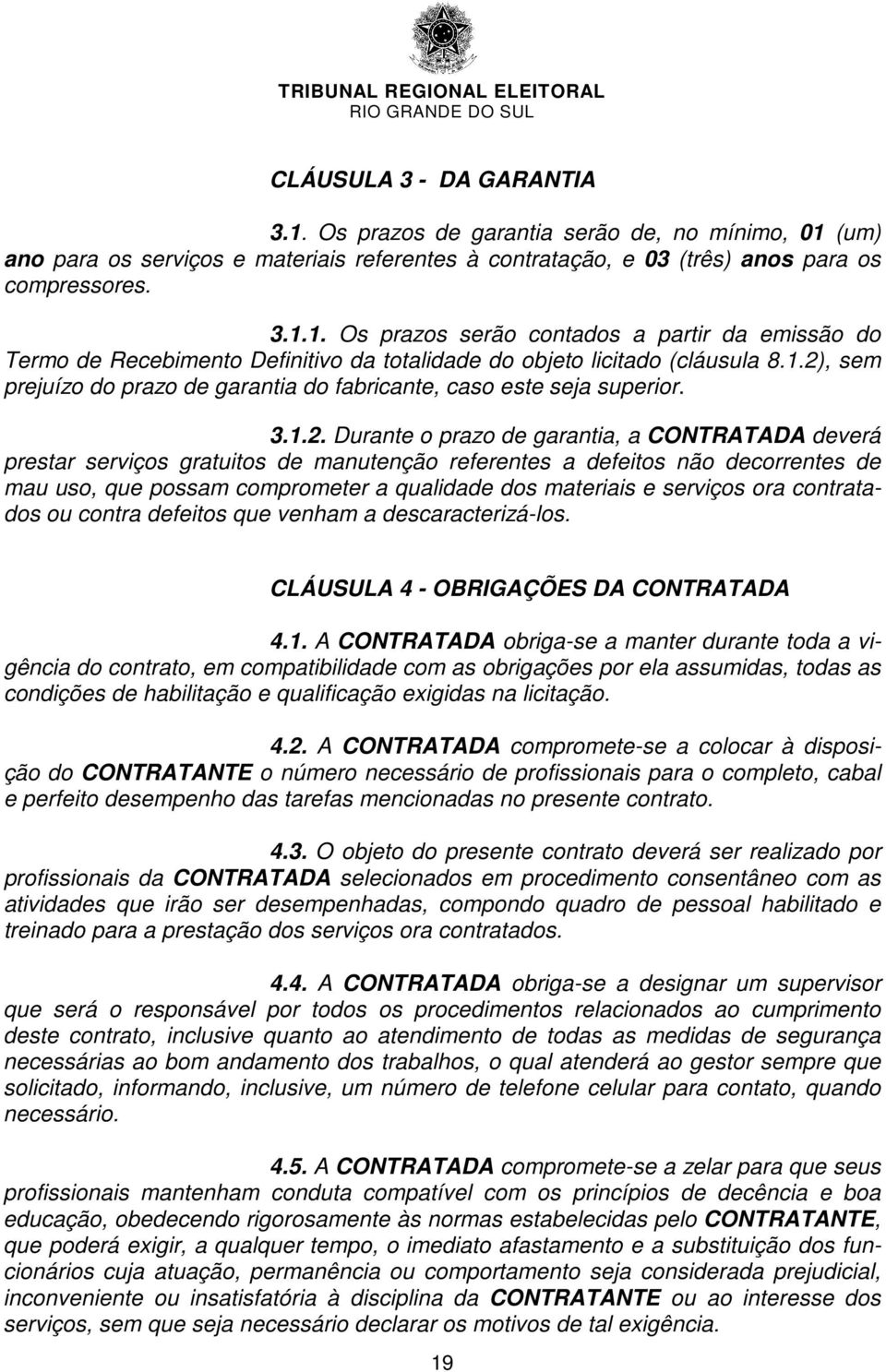 não decorrentes de mau uso, que possam comprometer a qualidade dos materiais e serviços ora contratados ou contra defeitos que venham a descaracterizá-los. CLÁUSULA 4 - OBRIGAÇÕES DA CONTRATADA 4.1.