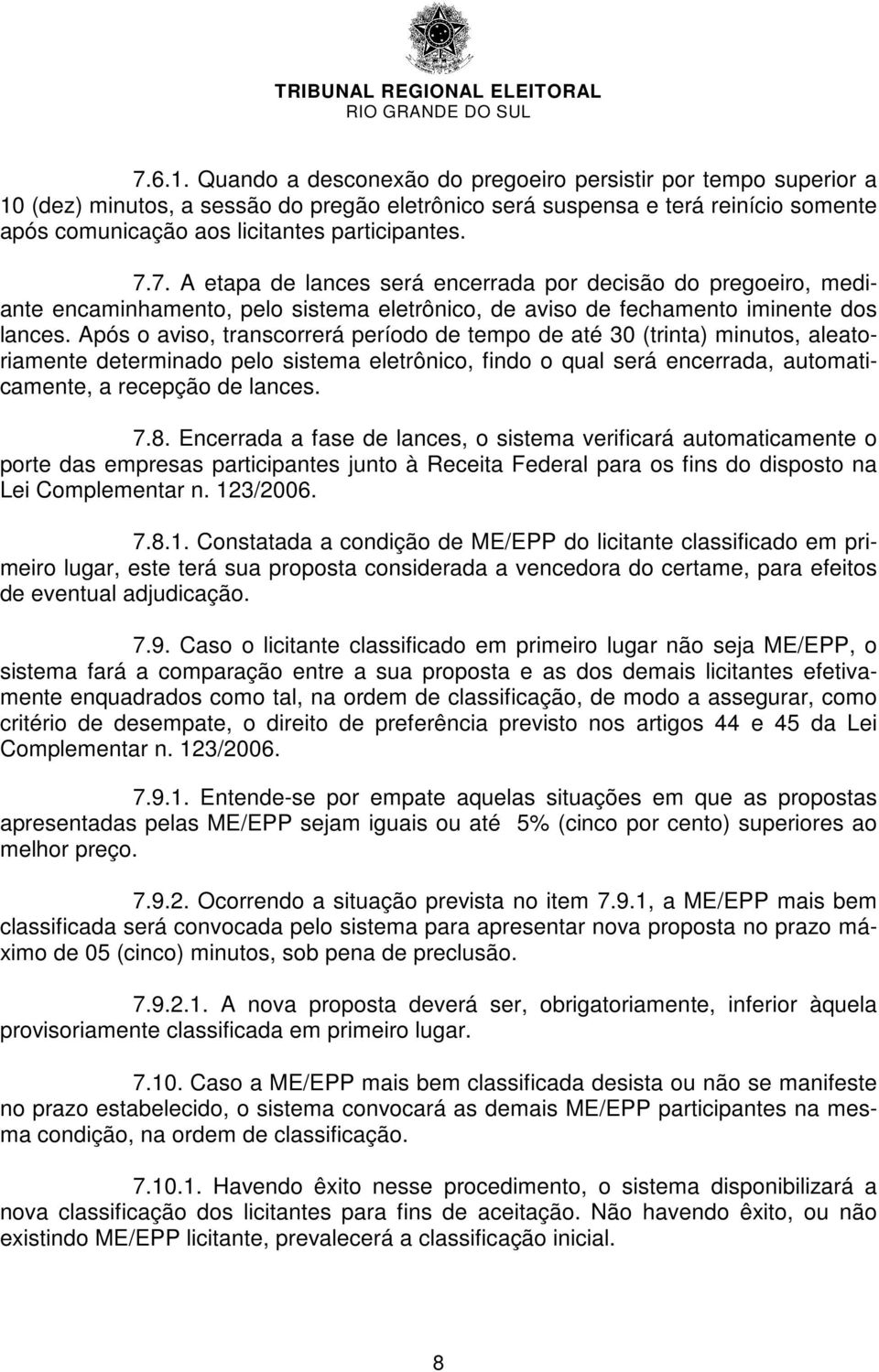 7. A etapa de lances será encerrada por decisão do pregoeiro, mediante encaminhamento, pelo sistema eletrônico, de aviso de fechamento iminente dos lances.