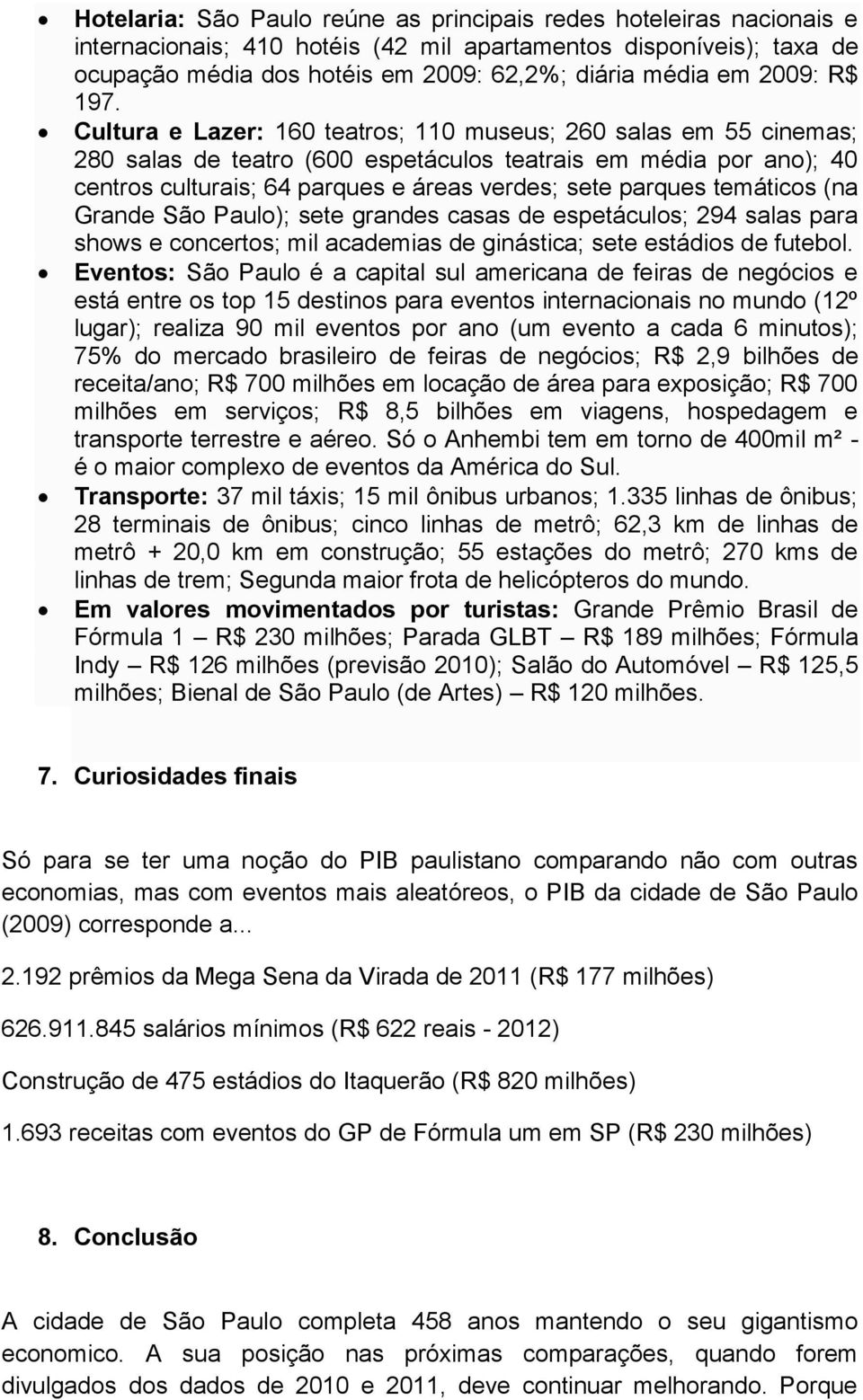 Cultura e Lazer: 160 teatros; 110 museus; 260 salas em 55 cinemas; 280 salas de teatro (600 espetáculos teatrais em média por ano); 40 centros culturais; 64 parques e áreas verdes; sete parques