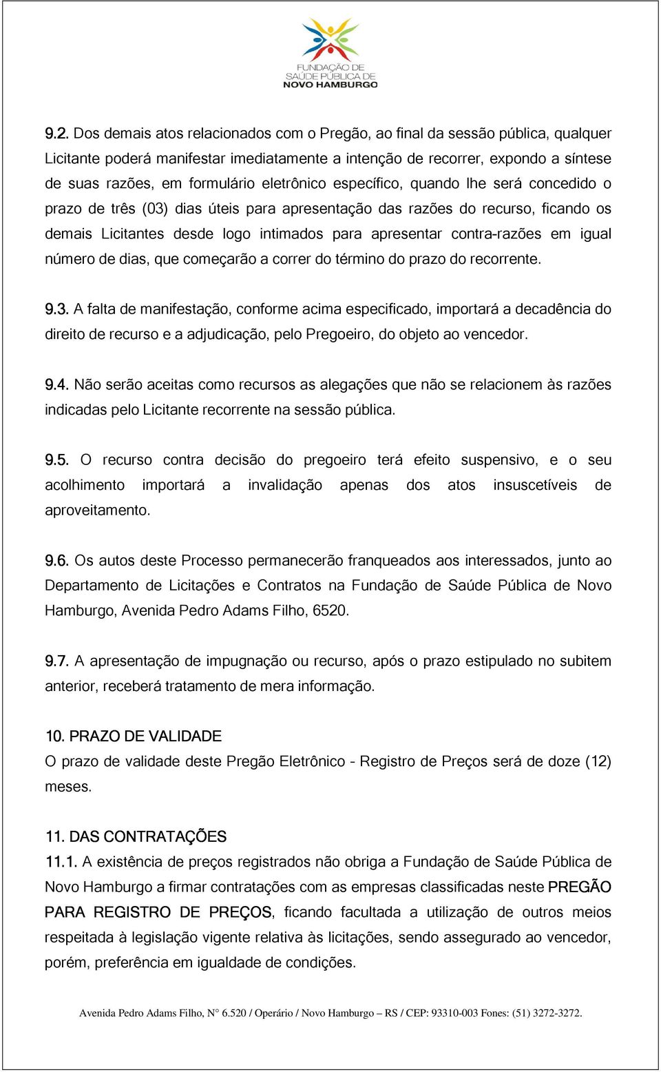 contra-razões em igual número de dias, que começarão a correr do término do prazo do recorrente. 9.3.